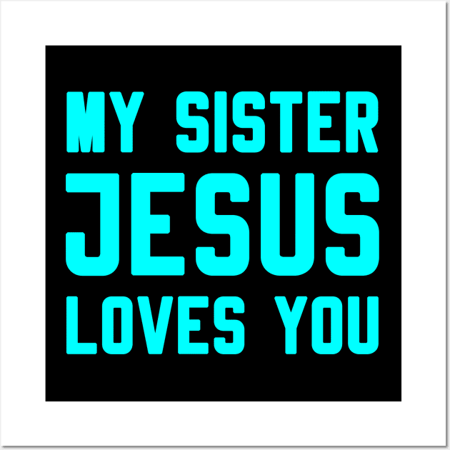 MY SISTER JESUS LOVES YOU Wall Art by Christian ever life